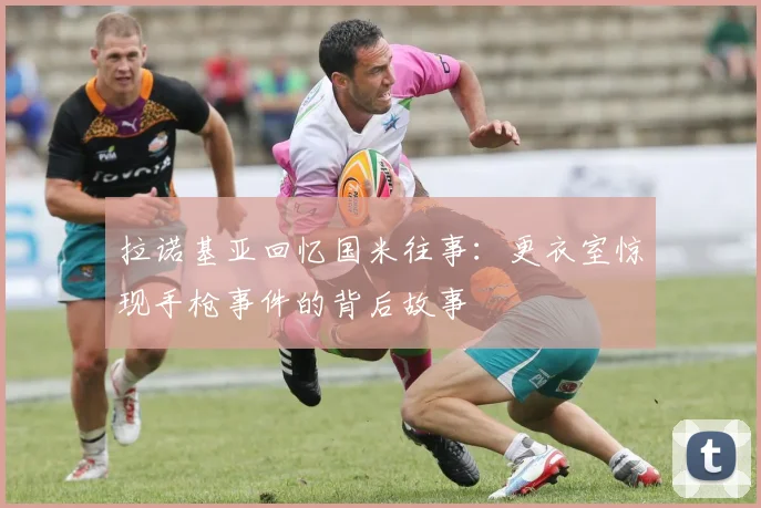 拉诺基亚回忆国米往事：更衣室惊现手枪事件的背后故事